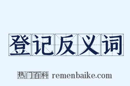 登记反义词是什么意思的图片